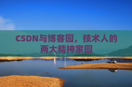 CSDN与博客园，技术人的两大精神家园